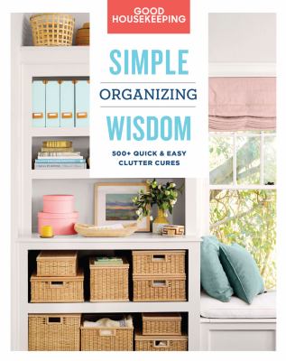 Good housekeeping simple organizing wisdom : 500+ quick & easy clutter cures  cover image cdn