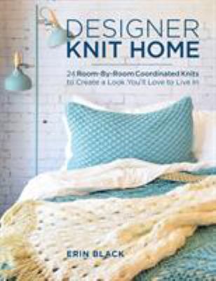 Designer knit home : 24 room-by-room coordinated knits to create a look you'll love to live in  cover image cdn