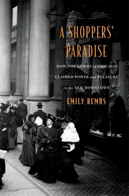 A shoppers' paradise : how the ladies of Chicago claimed power and pleasure in the new downtown  cover image cdn