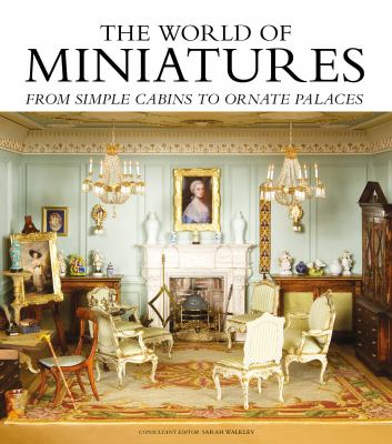 The world of miniatures : from simple cabins to ornate palaces  cover image cdn