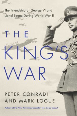 The King's war : the friendship of George VI and Lionel Logue during World War II cover image