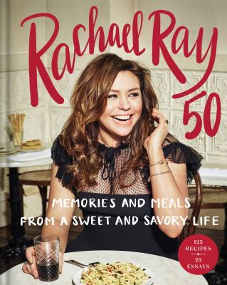 Rachael Ray 50 : memories and meals from a sweet and savory life : a cookbook  cover image cdn