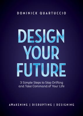 Design your future : 3 simple steps to stop drifting and take command of your life : Awakening, Disrupting, Designing  cover image cdn