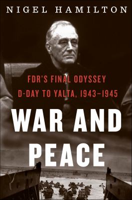 War and peace FDR's final odyssey, D-Day to Yalta, 1943-1945 cover image cdn