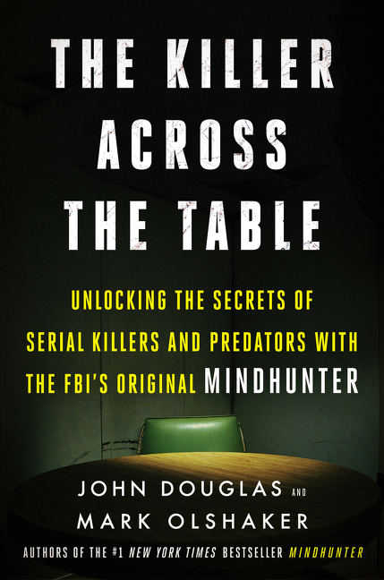The killer across the table unlocking the secrets of serial killers and predators with the FBI's original mindhunter cover image cdn