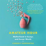 Amateur hour : motherhood in essays and swear words cover image cdn