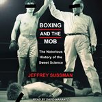 Boxing and the mob : the notorious history of the sweet science cover image cdn