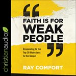 Faith is for weak people : responding to the top 20 objections to the Gospel cover image cdn