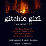 Gitchie girl uncovered : the true story of a night of mass murder and the hunt for the deranged killers cover image cdn