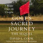 Golf's sacred journey : the sequel : 7 more days in Utopia cover image cdn