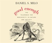 Good enough : the tolerance for mediocrity in nature and society cover image cdn