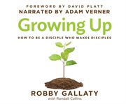 Growing up. How to Be a Disciple Who Makes Disciples cover image cdn