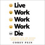 Live work work work die : a journey into the savage heart of Silicon Valley cover image cdn