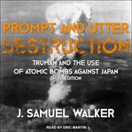 Prompt and utter destruction : Truman and the use of atomic bombs against Japan cover image cdn