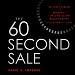 The 60 second sale : the ultimate system for building lifelong client relationships in the blink of an eye cover image cdn