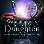 The Watchmaker's Daughter : Glass and Steele Series, Book 1 cover image cdn