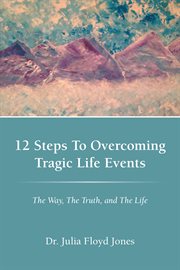 12 steps to overcoming tragic life events. The Way, the Truth, and the Life cover image cdn