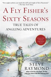 A fly fisher's sixty seasons : true tales of angling adventures cover image cdn