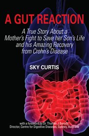 A gut reaction : a true story about a mother's fight to save her son's life and his amazing recovery from Crohn's disease cover image cdn