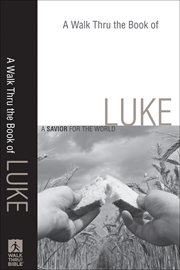 Walk Thru the Book of Luke, A : a Savior for the World cover image cdn
