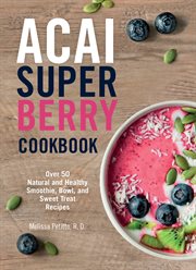 Acai super berry cookbook. Over 50 Natural and Healthy Smoothie, Bowl, and Sweet Treat Recipes cover image cdn