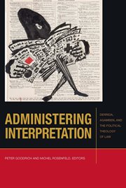 Administering interpretation : Derrida, Agamben, and the political theology of law cover image cdn