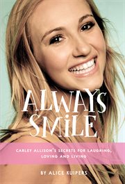 Always smile : Carley Allison's secrets for laughing, loving and living cover image cdn