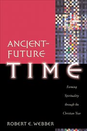 Ancient-future time : forming spirituality through the christian year cover image cdn