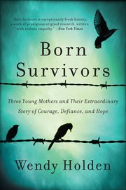 Born Survivors : Three Young Mothers and Their Extraordinary Story of Courage, Defiance, and Hope cover image cdn