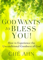 God wants to bless you! : how to experience the unconditional goodness of God cover image cdn