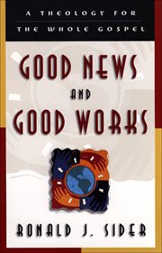 Good news and good works : a theology for the whole gospel cover image cdn
