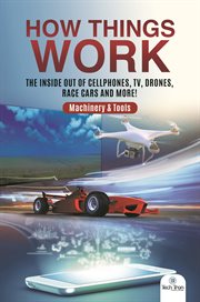 How things work. The Inside Out of Cellphones, TV, Drones, Race Cars and More! Machinery & Tools cover image cdn