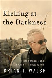 Kicking at the Darkness : Bruce Cockburn and the Christian Imagination cover image cdn