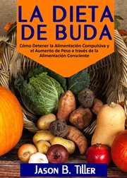 La dieta de buda. C̤mo Detener la Alimentaci̤n Compulsiva y el Aumento de Peso a travš de la Alimentaci̤n Consciente cover image cdn