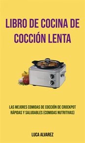 Libro de cocina de cocci̤n lenta. Las mejores comidas de cocci̤n Crockpot r̀pidas y saludables (Comidas Nutritivas) cover image cdn
