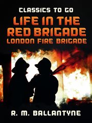 Life in the Red Brigade : a fiery tale : and, Fort Desolation, or, Solitude in the wilderness cover image cdn
