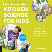 Little learning labs: kitchen science for kids. 26 Fun, Family-Friendly Experiments for Fun Around the House; Activities for STEAM Learners cover image cdn