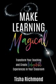 Make learning magical : transform your teaching and create unforgettable experiences in your classroom cover image cdn