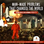 Man-made problems that changed the world. From Nuclear Bombs to 9/11: Science Book for Kids cover image cdn