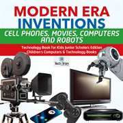 Modern era inventions. Cell Phones, Movies, Computers and Robots: Technology Book for Kids cover image cdn