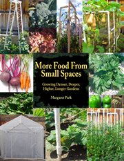 More food from small spaces : growing denser, deeper, higher, longer gardens cover image cdn