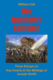 Our qualitative existence. Three Essays On Key Inserts in the Writings of Joseph Smith cover image cdn