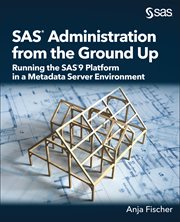 SAS Administration from the Ground Up : Running the SAS9 Platform in a Metadata Server Environment cover image cdn