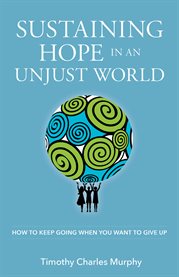 Sustaining hope in an unjust world : how to keep going when you want to give up cover image cdn