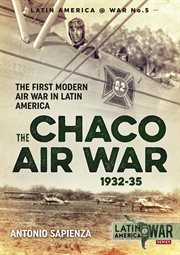 The Chaco air war, 1932-35 : the first modern air war in Latin America cover image cdn