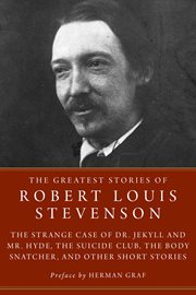 The greatest stories of Robert Louis Stevenson : Strange Case of Dr. Jekyll and Mr. Hyde, the Suicide Club, the Body Snatcher, and other short stories cover image cdn