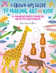 The grown-up's guide to making art with kids. 25+ fun and easy projects to inspire you and the little ones in your life cover image cdn