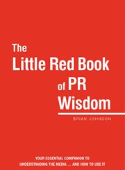 The little red book of pr wisdom. Your Essential Guide to Understanding the Media ... and How to Use It cover image cdn