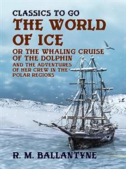 The world of ice; : or, The whaling cruise of "The Dolphin" and the adventures of her crew in the polar regions cover image cdn