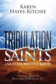 Tribulation saints and other heavenly bodies. A Biblical Study On Where You Go When You Die cover image cdn